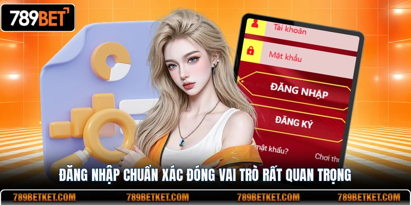Đăng nhập 789BET chuẩn xác đóng vai trò rất quan trọng