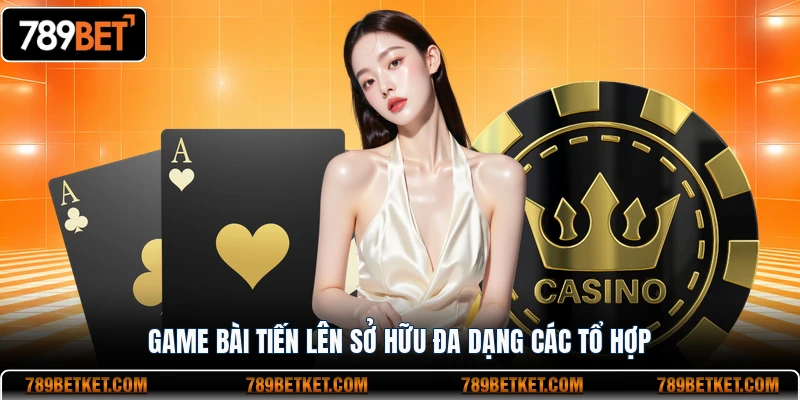 Game bài Tiến Lên sở hữu đa dạng các tổ hợp
