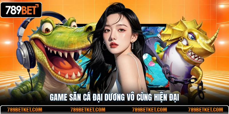 Game săn cá đại dương vô cùng hiện đại