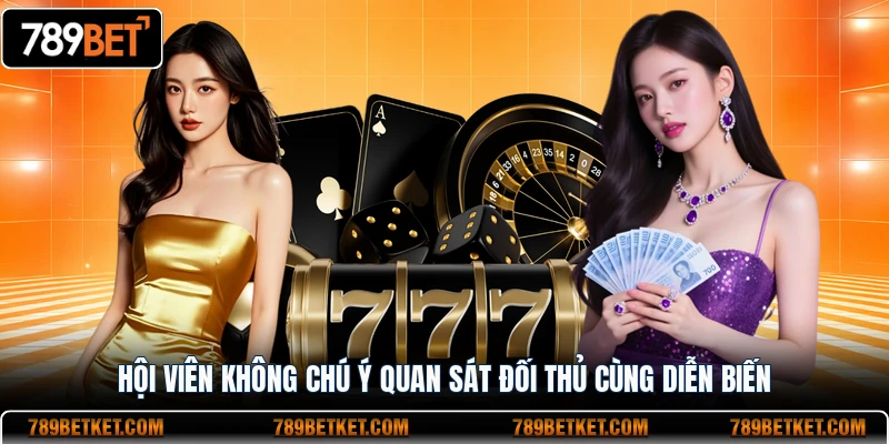 Hội viên không chú ý quan sát đối thủ cùng diễn biến