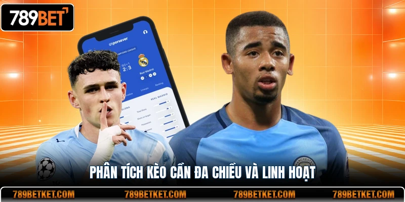 Phân tích kèo cần đa chiều và linh hoạt