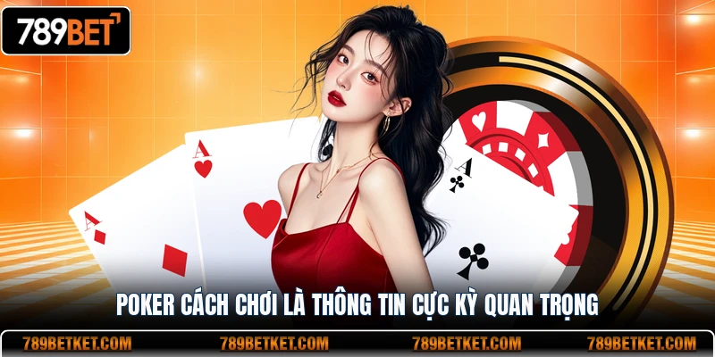 Poker 789BET cách chơi là thông tin cực kỳ quan trọng