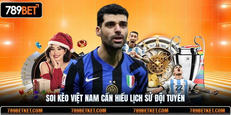 Soi kèo Việt Nam cần hiểu lịch sử đội tuyển