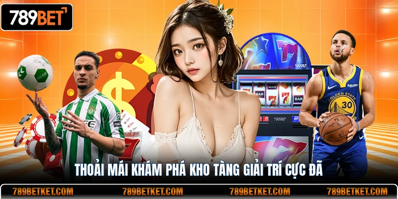 Thoải mái khám phá kho tàng giải trí cực đã